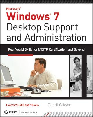 Windows 7 Desktop Support and Administration: Real World Skills for MCITP Certification and Beyond - Gibson, Darril