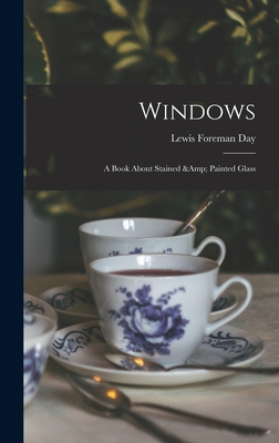 Windows: a Book About Stained & Painted Glass - Day, Lewis Foreman 1845-1910