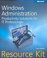 Windows Administration Resource Kit: Productivity Solutions for IT Professionals