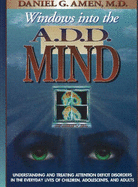 Windows Into the A.D.D. Mind: Understanding and Treating Attention Deficit Disorders in the Everyday Lives of Children, Adolescents, and Adults