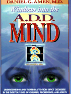 Windows Into the A.D.D. Mind: Understanding and Treating Attention Deficit Disorders in the Everyday Lives of Children, Adolescents and Adults