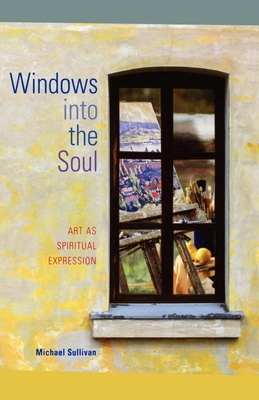Windows Into the Soul: Art as Spiritual Expression - Sullivan, Michael