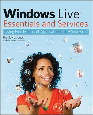 Windows Live Essentials and Services: Using Free Microsoft Applications for Windows 7 - Jones, Bradley L, and Schmidt, Marcus