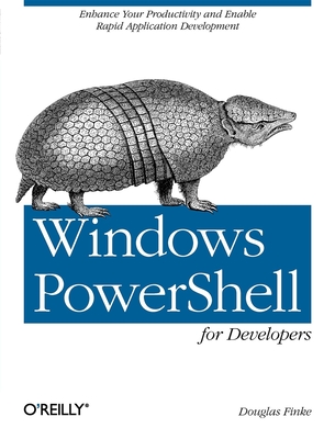 Windows Powershell for Developers: Enhance Your Productivity and Enable Rapid Application Development - Finke, Douglas