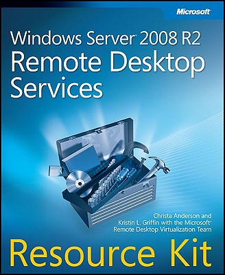 Windows Server 2008 R2 Remote Desktop Services Resource Kit - Anderson, Christa, and Griffin, Kristin, and Remote Desktop Virtualization Team