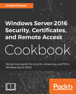 Windows Server 2016 Security, Certificates, and Remote Access Cookbook