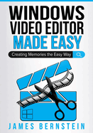Windows Video Editor Made Easy: Creating Memories the Easy Way
