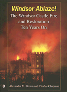 Windsor Ablaze!: The Windsor Castle Fire and Restoration, Ten Years on