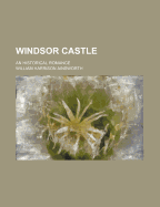 Windsor Castle: An Historical Romance