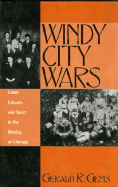 Windy City Wars: Labor, Leisure, and Sport in the Making of Chicago