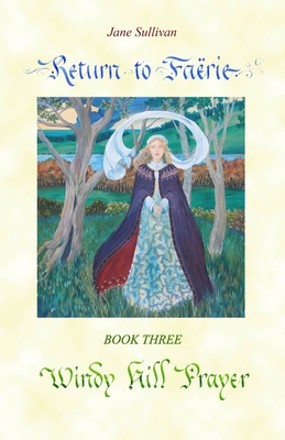 Windy Hill Prayer: Book Three in the trilogy "Return to Farie" - Sullivan, Jane