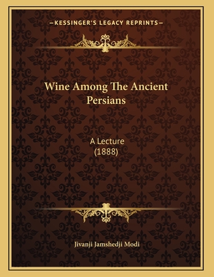 Wine Among the Ancient Persians: A Lecture (1888) - Modi, Jivanji Jamshedji, Sir