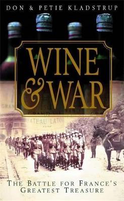 Wine and War: The French, the Nazis and France's Greatest Treasure - Kladstrup, Don, and Kladstrup, Petie