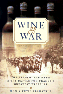 Wine and War: The French, the Nazis, and the Battle for France's Greatest Treasure - Kladstrup, Don, and Kladstrup, Petie, and Munholland, J Kim, Professor