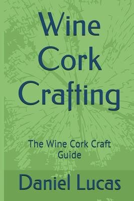 Wine Cork Crafting: The Wine Cork Craft Guide - Lucas, Daniel