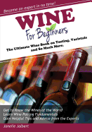 Wine for Beginners: The Ultimate Wine Book on Tasting, Varietals, and So Much More