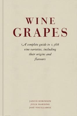 Wine Grapes: A complete guide to 1,368 vine varieties, including their origins and flavours - Robinson, Jancis, and Harding, Julia, and Vouillamoz, Jos