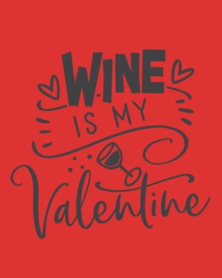 Wine Is My Valentine: Wine For Normal People - Wine Lovers - Journals, Thoughtful