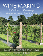 Wine Making: A Guide to Growing, Nurturing and Producing