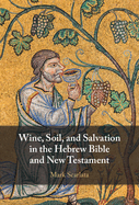 Wine, Soil, and Salvation in the Hebrew Bible and New Testament