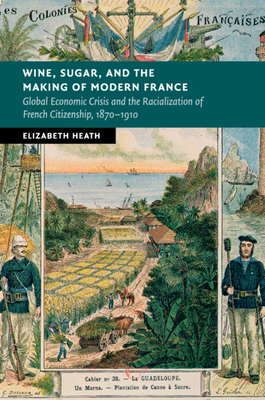 Wine, Sugar, and the Making of Modern France - Heath, Elizabeth