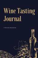 Wine Tasting Journal: A Review Notebook