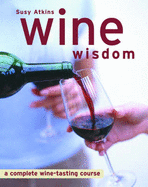 Wine Wisdom: A Complete Wine-tasting Course