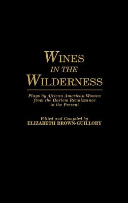 Wines in the Wilderness: Plays by African American Women from the Harlem Renaissance to the Present - Brown-Guillory, Elizabeth (Editor), and Brown Guillory, Eliz