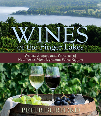 Wines of the Finger Lakes: Wines, Grapes, and Wineries of New York's Most Dynamic Wine Region - Burford, Peter