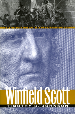 Winfield Scott: The Quest for Military Glory - Johnson, Timothy D