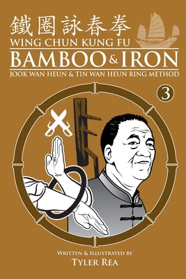 Wing Chun Kung Fu Bamboo & Iron Ring Training (Bamboo Ring Wing Chun Kung Fu) (Volume 3): Methods and Maxims of Sifu Lee Bi - Rea, Tyler
