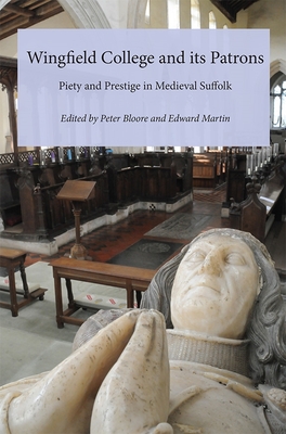 Wingfield College and its Patrons: Piety and prestige in medieval Suffolk - Bloore, Peter (Contributions by), and Martin, Edward (Contributions by), and MacCulloch, Diarmaid (Contributions by)