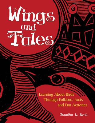 Wings and Tales: Learning about Birds Through Folklore, Facts, and Fun Activities - Kroll, Jennifer L