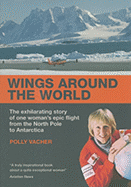 Wings Around the World: The Exhilarating Story of One Woman's Epic Flight from the North Pole to Antarctica