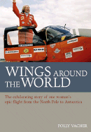 Wings Around the World: The Exhilarating Story of One Woman's Voyage from the North Pole to Antarctica