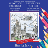 Wings of Freedom Fl?gel der Freiheit: The Story of the Berlin Airlift Die Geschichte der Berliner Luftbr?cke