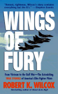 Wings of Fury: From Vietnam to the Gulf War-The Astonishing True Stories of America's Elite Fighter Pilots - Wilcox, Robert K