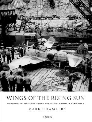 Wings of the Rising Sun: Uncovering the Secrets of Japanese Fighters and Bombers of World War II - Chambers, Mark