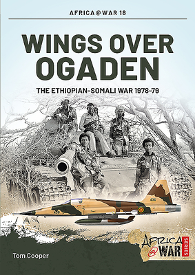Wings Over Ogaden: The Ethiopian-Somali War, 1978-1979 - Cooper, Tom