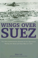 Wings Over Suez: The Only Authoritative Account of Air Operations During the Sinai and Suez Wars of 1956