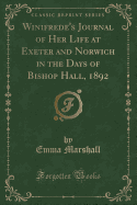 Winifrede's Journal of Her Life at Exeter and Norwich in the Days of Bishop Hall, 1892 (Classic Reprint)