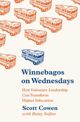 Winnebagos on Wednesdays: How Visionary Leadership Can Transform Higher Education - Cowen, Scott, and Seifter, Betsy