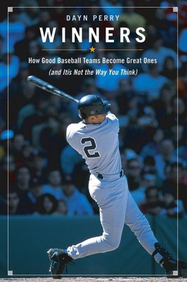 Winners: How Good Baseball Teams Become Great Ones (and It's Not the Way You Think) - Perry, Dayn