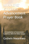 WINNERS' Kingdom Advancement Prayer Book: ...A Compilation of Intercession Guidelines With KJV Bible Quotes