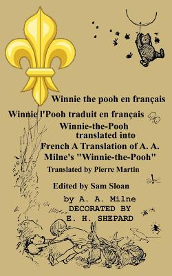 Winnie the pooh en fran?ais Winnie l'Pooh traduit en fran?ais: Winnie-the-Pooh translated into French A Translation of A. A. Milne's Winnie-the-Pooh - Milne, A A, and Martin, Pierre (Translated by), and Sloan, Sam (Introduction by)