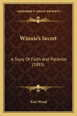 Winnie's Secret: A Story Of Faith And Patience (1885) - Wood, Kate