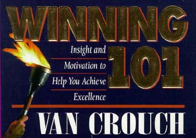 Winning 101: Insight and Motivation to Help You Achieve Excellence - Crouch, Van, and Murdoch, Mike