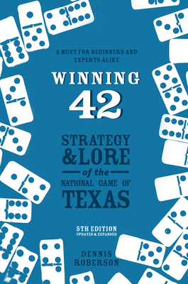 Winning 42: Strategy and Lore of the National Game of Texas (5th Edition) - Roberson, Dennis