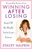 Winning After Losing: Keep Off the Weight You've Lost--Forever - Halprin, Stacey, and Greer, Jane, Dr., Ph.D. (Foreword by)
