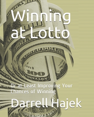 Winning at Lotto: Or at Least Improving Your Chances of Winning - Hajek, Darrell W